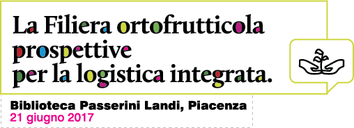 La filiera ortofrutticola: prospettive per la logistica integrata - 21 giugno 2017 - Biblioteca Landi, Piacenza